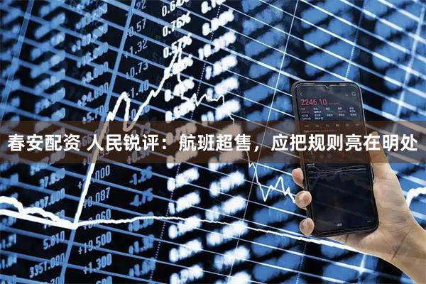 春安配资 人民锐评：航班超售，应把规则亮在明处