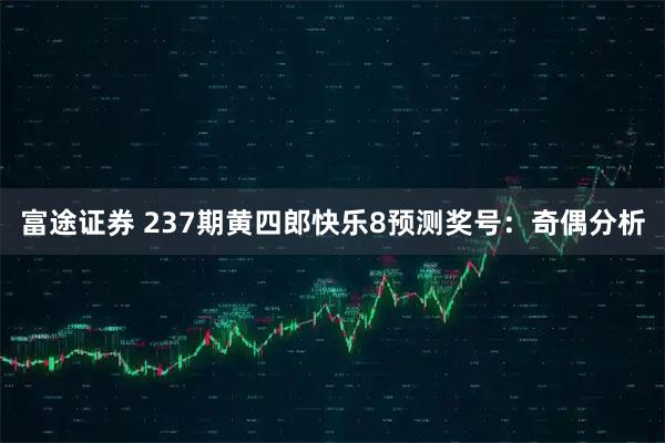 富途证券 237期黄四郎快乐8预测奖号：奇偶分析